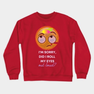 I'm sorry, did I roll my eyes OUT LOUD? Crewneck Sweatshirt